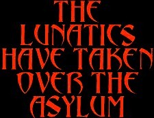 The Lunatics have Taken Over The Asylum