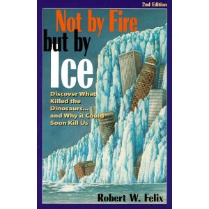 Robert Felix book "Not By Fire But By Ice"